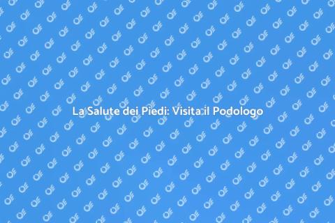 Andare dal Podologo: Benessere Piedi