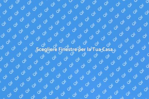 Finestre di Qualità per la Tua Casa