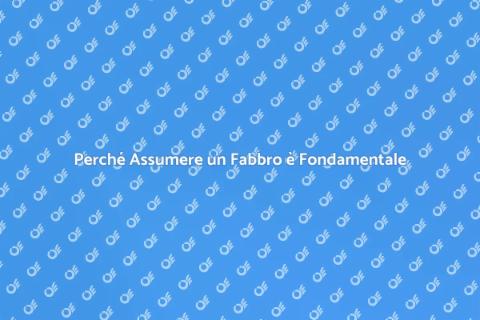 Assumere un Fabbro: Soluzioni Efficaci