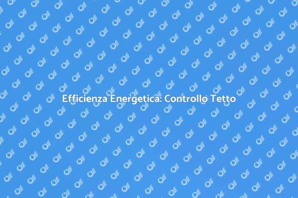 Controllo del Tetto per Risparmiare