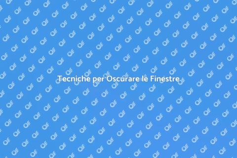 Oscurare le Finestre: Guida Pratica