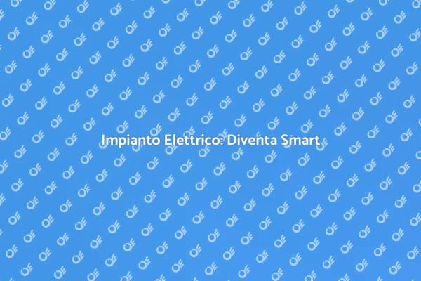 Rendi il tuo Impianto Elettrico Smart