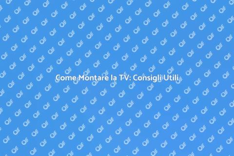 Montare la TV: Guida Pratica e Vantaggi