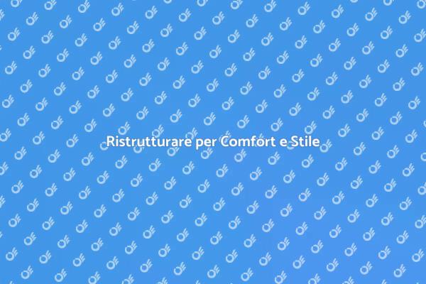 Ristrutturazioni: Comfort e Stile per Te