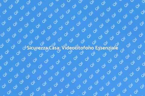 Installazione Videocitofono Sicuro