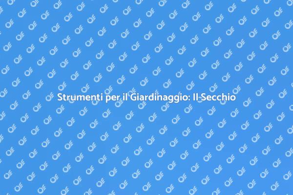 Il Secchio: Fondamentale per il Giardinaggio