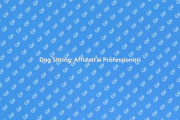 La Scelta Perfetta: Dog Sitter Esperto