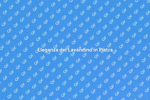 Lavandino in Pietra: Eleganza e Design