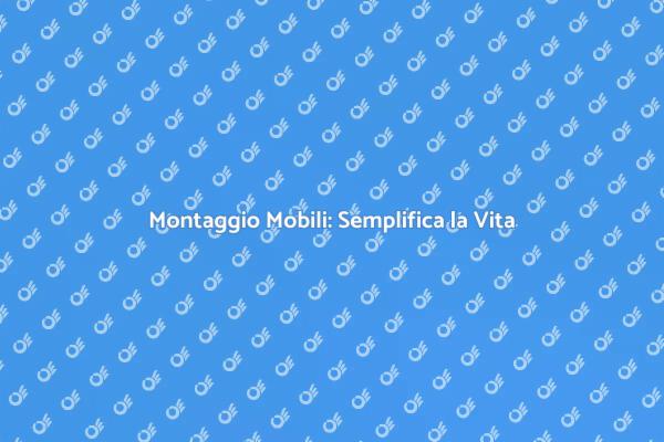 Montare Mobili: Evita Frustrazioni