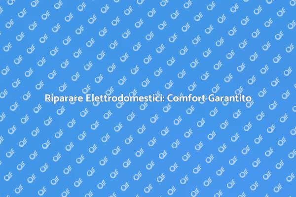 Riparazione Elettrodomestici: Un Necessario Aiuto
