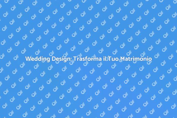 Wedding Design: Il Tuo Matrimonio da Sogno