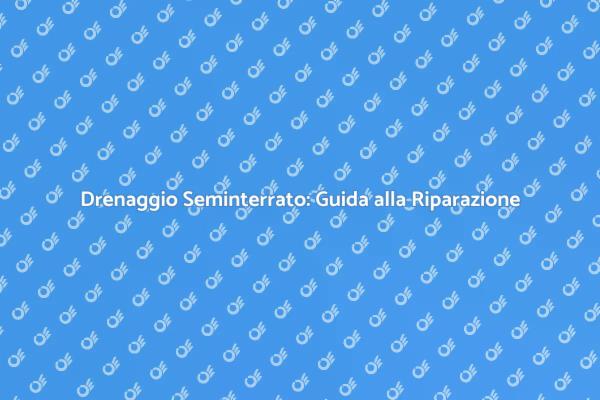 Riparazioni Efficaci per Drenaggio Seminterrato