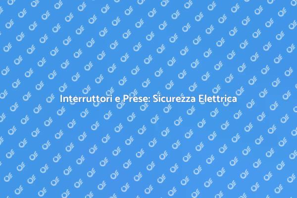 Sicurezza Elettrica: Ripara Interruttori