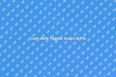 Prezzi Tegole: Guida Completa 2023
