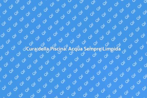 Manutenzione Piscina: Acqua Cristallina