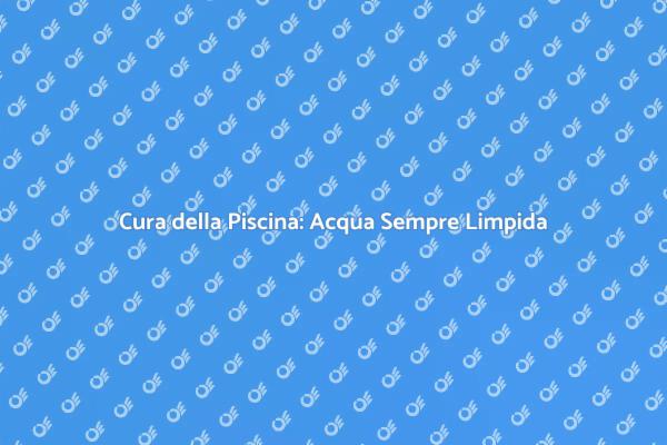 Manutenzione Efficace della Piscina