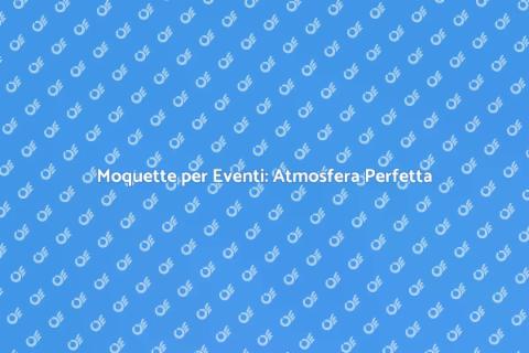 Moquette per Eventi: Eleganza e Comfort