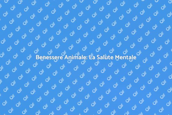 Importanza della Salute Mentale per Animali