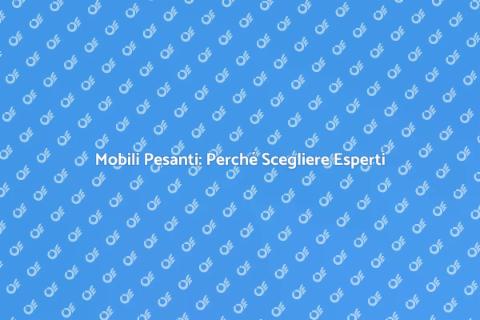 Assemblaggio Mobili Pesanti: Affidati a Esperti