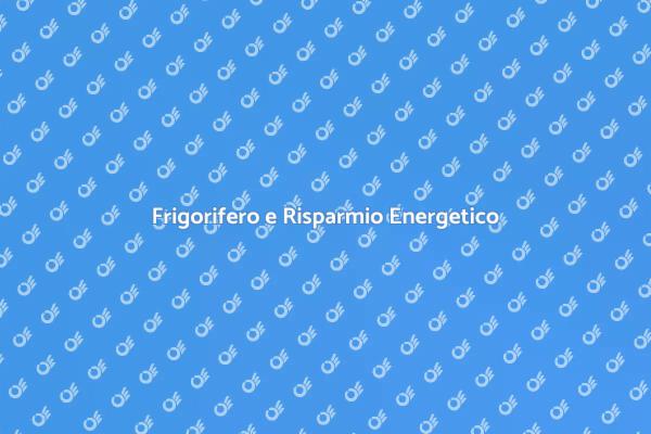 Guida al Consumo Energetico Frigorifero