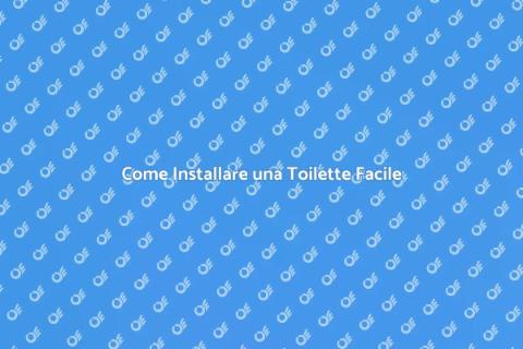 Installare Toilette: Guida Completa