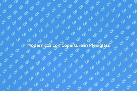 Coperture in Plexiglass per la Casa