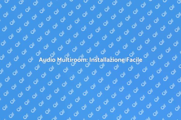 Migliora il Suono con Audio Multiroom