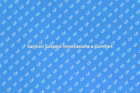 Sanitari Sospesi: Comfort e Design