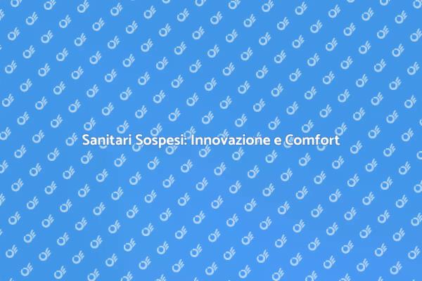 Comfort e Stile: Sanitari Sospesi