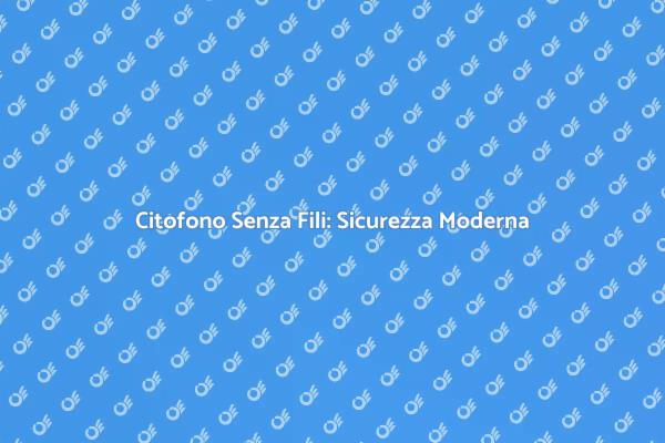Sicurezza con Citofono Senza Fili