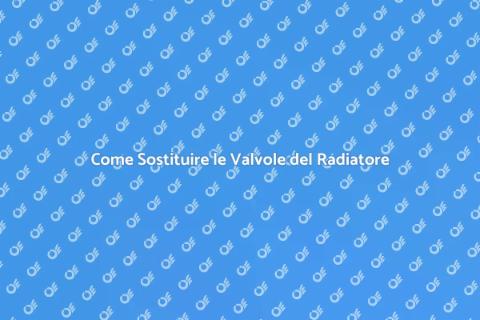 Sostituire le Valvole del Radiatore