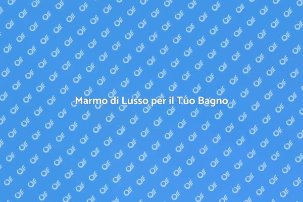Il Marmo Perfetto per il Tuo Bagno