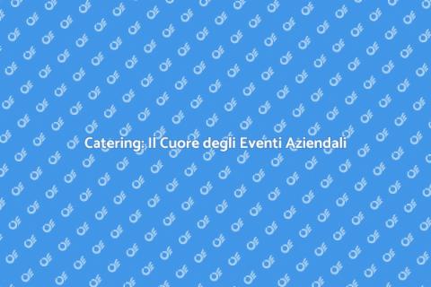 Catering per Eventi Aziendali