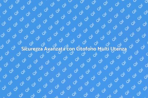 Controllo Citofono Multi Utenza Sicuro