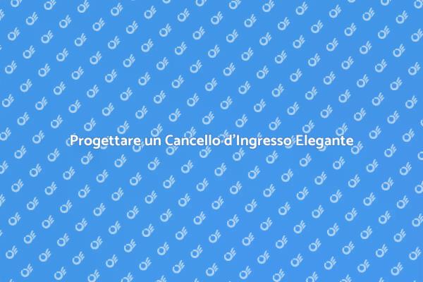 Cancelli d'Ingresso: Guida alla Progettazione