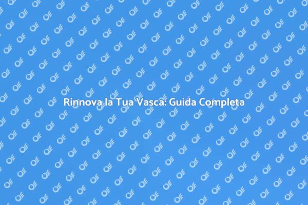 Ristrutturazione Vasca: Guida al Ripristino