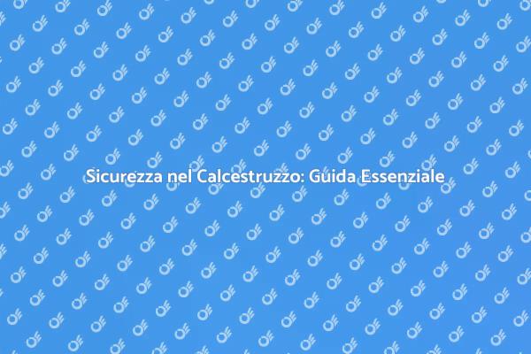 Calcestruzzo Sicuro: La Guida Completa