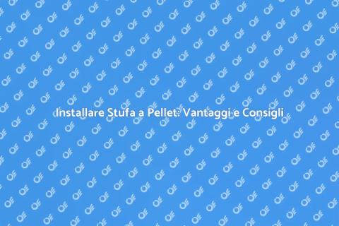 Montare Stufa a Pellet: Guida Pratica