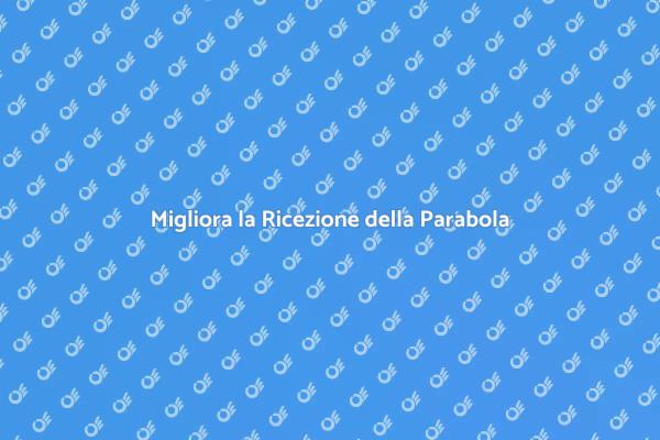 Ricezione Parabola: Guida Efficace