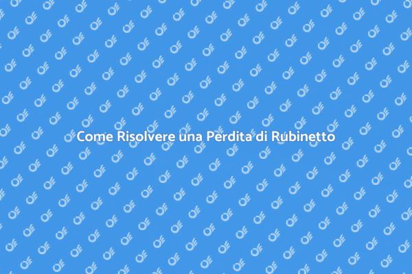 Soluzioni per Perdite di Rubinetto