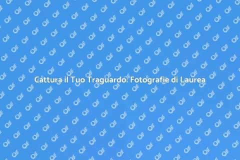 Fotografie per la Laurea: Cattura il Momento