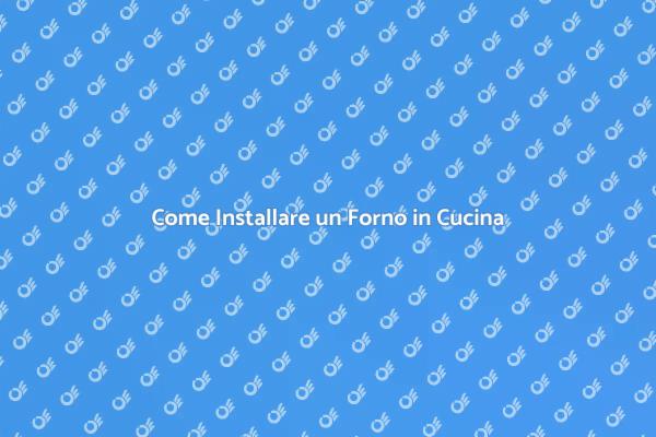 Installazione Forno: Passo dopo Passo