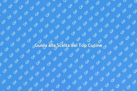 Top per Cucine: Guida Completa