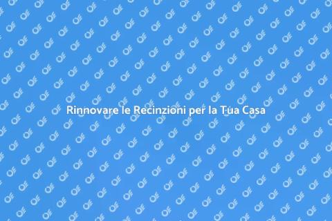 Rinfrescare le Recinzioni di Casa