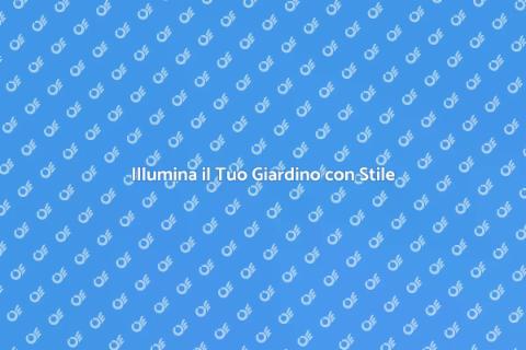 Illuminazione Giardino: Idee e Suggerimenti