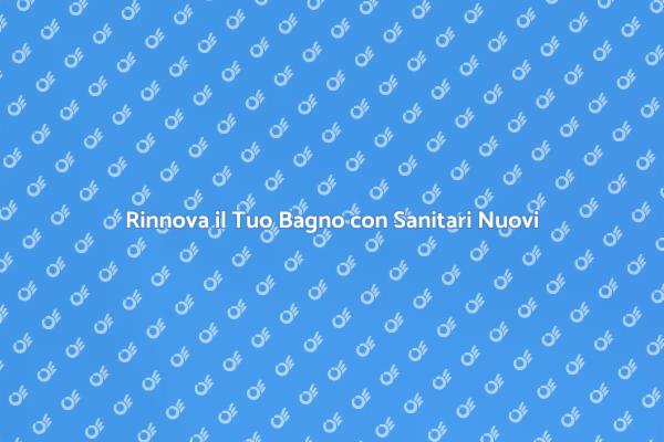 Sostituzione Sanitari: Rinnova il Bagno