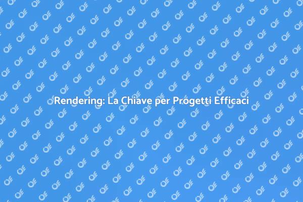 Rendering: Trasforma le Tue Idee in Realtà