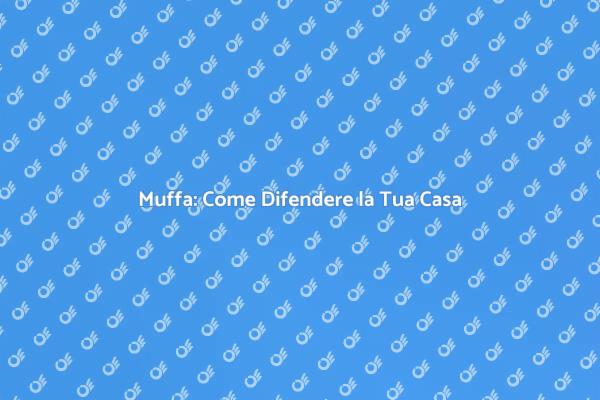Combatti la Muffa: Strategie Efficaci