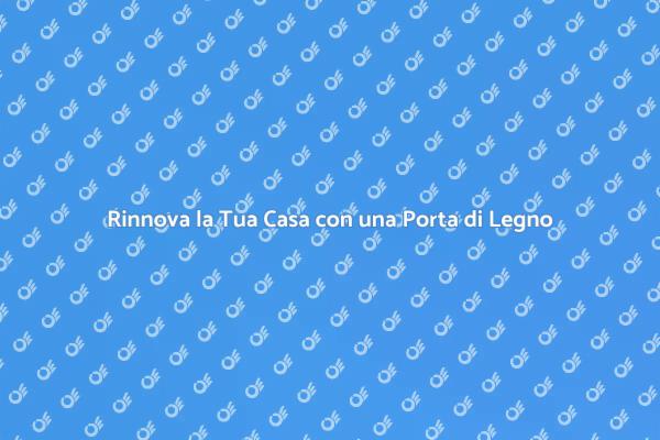 Trasforma la Tua Casa con una Porta Nuova