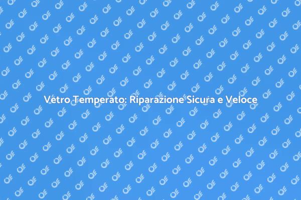 Guida alla Riparazione di Vetro Temperato